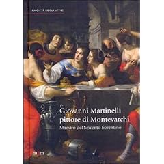 Giovanni Martinelli pittore di Montevarchi. Maestro del Seicento fiorentino