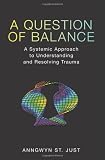 A Question of Balance: A Systemic Approach to Understanding and Resolving Trauma