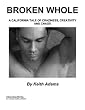 Broken Whole : A California Tale Of Craziness, Creativity And Chaos
