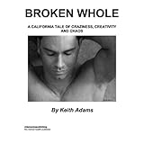 Broken Whole : A California Tale Of Craziness, Creativity And Chaos