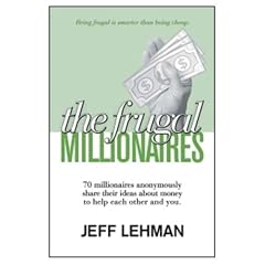 The Frugal Millionaires - 70 millionaires anonymously share their ideas about money to help each other and you. (Retail: $21.95)