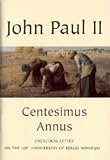 Centesimus annus : encyclical letter addressed by the Supreme Pontiff John Paul II to his venerable brothers in the episcopate, the priests and deacons, families of men and women religious, all the Ch