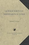 A Tour through Mathematical Logic (Carus Mathematical Monographs)