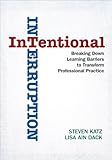 Intentional Interruption : Breaking Down Learning Barriers to Transform Professional Practice