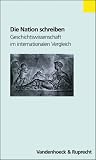 Die Nation schreiben - Geschichtswissenschaft im internationalen Vergleich - 