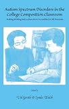 Autism Spectrum Disorders in the College Composition Classroom. Making Writing Instruction More Accessible For All Students