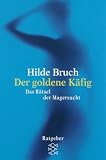 Der goldene K&auml;fig: Das R&auml;tsel der Magersucht - Hilde Bruch
