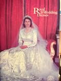 Royal wedding dresses : from the Royal Ceremonial Dress Collection at Kensington Palace