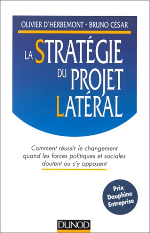 La stratégie du projet latéral : Comment réussir le changement quand les forces politiques et sociales doutent ou s'y opposent La stratégie du projet latéral : Comment réussir le changement quand les forces politiques et sociales doutent ou s'y opposent
