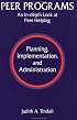 Peer Programs: An In-Depth Look At Peer Helping - Planning, Implementation, And administration