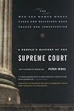 A People's History of the Supreme Court: The Men and Women Whose Cases and Decisions Have Shaped Our ConstitutionRevised Edition Peter Irons