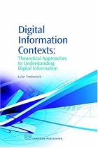 Digital Information Contexts: Theoretical Approaches to Understanding Digital Information (Information Professional)