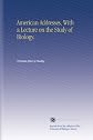 American addresses,: With a Lecture on the study of biology,