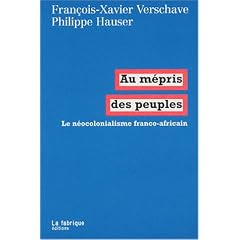 Au m�pris des peuples : Le n�ocolonialisme franco-africain
