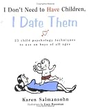I Dont Need to Have Children, I Date Them: 23 Child Psychology Techniques to Use on Boys of All Ages