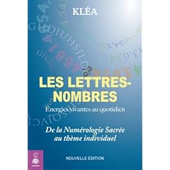 Les lettres-nombres : Energies vivantes au quotidien, De la Num�rologie sacr�e au th�me individuel