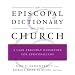 An Episcopal Dictionary of the Church: A User-Friendly Reference for Episcopalians