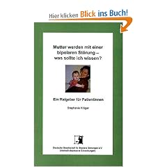 Mutter werden mit einer bipolaren St�rung - was sollte ich wissen?: Ein Ratgeber f�r Patientinnen