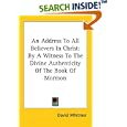 An Address To All Believers In Christ: By A Witness To The Divine Authenticity Of The Book Of Mormon by  David Whitmer