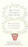 Mitten Strings for God: Reflections for Mothers in a Hurry