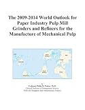 The 2009-2014 World Outlook for Paper Industry Pulp Mill Grinders and Refiners for the Manufacture of Mechanical Pulp