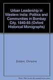 Urban leadership in western India : politics and communities in Bombay city, 1840-1885