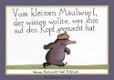 Vom kleinen Maulwurf, der wissen wollte, wer ihm auf den Kopf gemacht hat