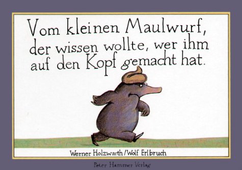 Vom kleinen Maulwurf, der wissen wollte, wer ihm auf den Kopf gemacht hat by Werner Holzwarth