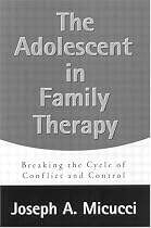 The Adolescent in Family Therapy: Breaking the Cycle of Conflict and Control