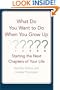 What Do You Want to Do When You Grow Up : Starting the Next Chapter of Your Life