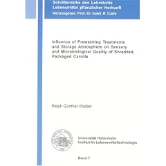 Influence of Prewashing Treatments and Storage Atmosphere on Sensory and Microbiological Quality of Shredded, Packaged Carrots (Schriftenreihe Des Lehrstuhls Lebensmittel Pflanzlicher Herkunft)