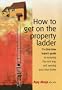 How to Get on the Property Ladder: The First-time Buyer's Guide to Escaping the Rent Trap and Owning Your Own Home