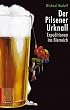 Der Pilsener Urknall. Expeditionen ins Bierreich.