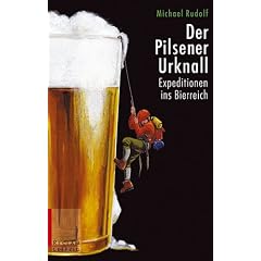 Der Pilsener Urknall. Expeditionen ins Bierreich.