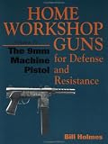 The 9mm Machine Pistol (Home Workshop Guns For Defense & Resistance)