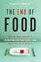 The End of Food: How the Food Industry Is Destroying Our Food Supply-And What You Can Do About It