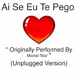Ai Se Eu Te Pego "Originally Performed By Michel Telo " (Unplugged Version) - Single