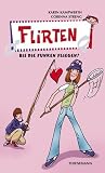 Flirten, bis die Funken fliegen! - Karin Kampwerth