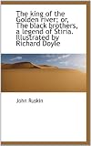 The king of the Golden river; or, The black brothers, a legend of Stiria. Illustrated by Richard Doy