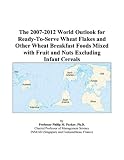 The 2007-2012 World Outlook for Ready-To-Serve Wheat Flakes and Other Wheat Breakfast Foods Mixed with Fruit and Nuts Excluding Infant Cereals