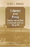 A Journey through Persia, Armenia, and Asia Minor, to Constantinople, in the years 1808 and 1809: In which is included, some account of the proceedings ... Jones ... to the court of the King of Persia