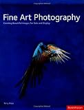 Fine Art Photography: Creating Beautiful Images for Sale and Display