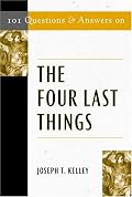 101 Questions & Answers on the Four Last Things (Responses to 101 Questions)