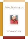 Pope Benedict XVI: In My Own Words