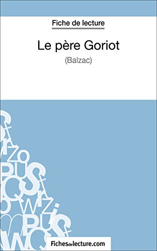 Le père Goriot de Balzac (Fiche de lecture): Analyse complète de l'oeuvre (French Edition)