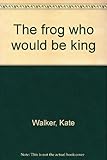 The frog who would be king