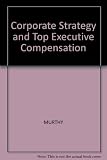 Corporate strategy and top executive compensation