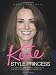 Kate - Style Princess: The Fashion and Beauty Secrets of Britain's Most Glamorous Royal