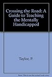 Crossing the road : a guide to teaching the mentally handicapped