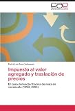 Impuesto Al Valor Agregado Y Traslación: El caso del sector harina de maíz en venezuela (1993- 2005)